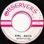 King Rasta / Rhythm Track Skank - The Meditators / Observer All Stars