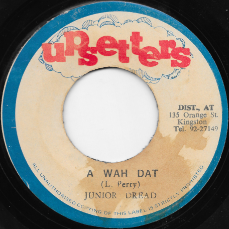 A Wah Dat / Dub Dat - Junior Dread / The Upsetters