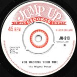 You Wasting Your Time / The Smart Barbadian - The Mighty Power